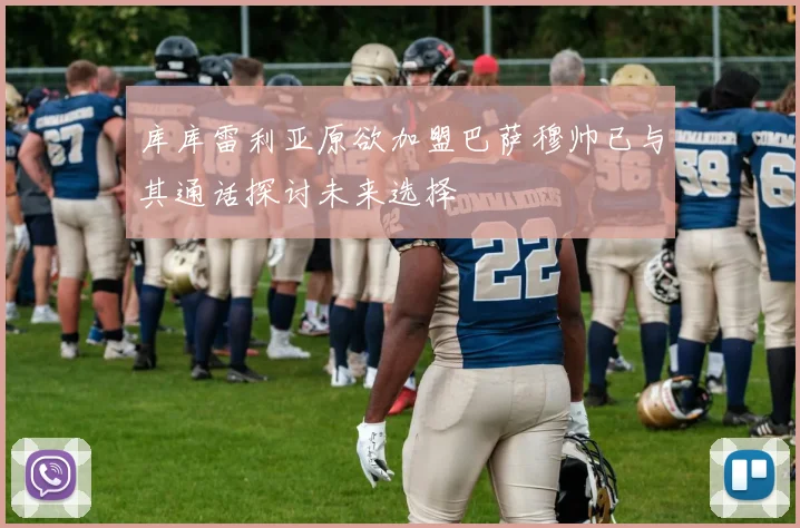 库库雷利亚原欲加盟巴萨穆帅已与其通话探讨未来选择